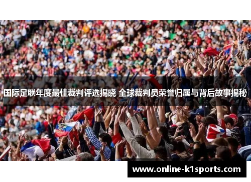 国际足联年度最佳裁判评选揭晓 全球裁判员荣誉归属与背后故事揭秘