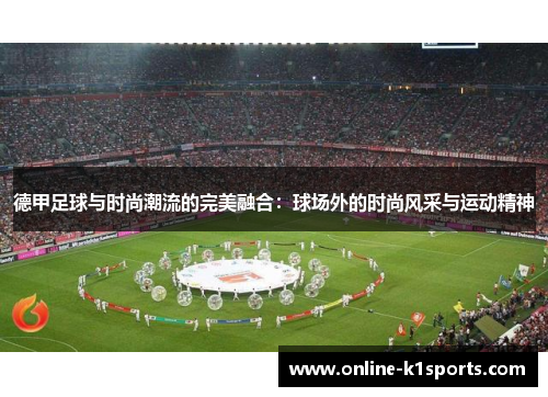 德甲足球与时尚潮流的完美融合：球场外的时尚风采与运动精神