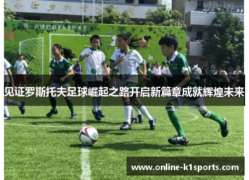 见证罗斯托夫足球崛起之路开启新篇章成就辉煌未来