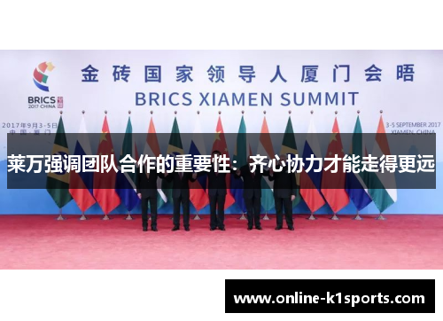莱万强调团队合作的重要性:齐心协力才能走得更远
