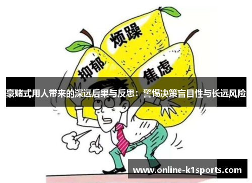 豪赌式用人带来的深远后果与反思:警惕决策盲目性与长远风险