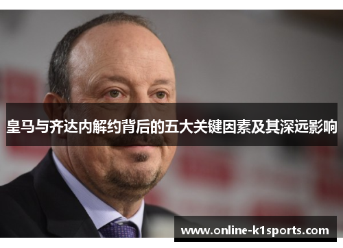 皇马与齐达内解约背后的五大关键因素及其深远影响